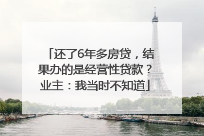 还了6年多房贷，结果办的是经营性贷款？业主：我当时不知道