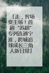 走，客场变主场！首趟“苏超”专列连通宁淮，跨城追球成长三角人新日常