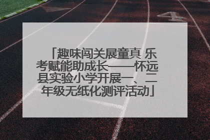 趣味闯关展童真 乐考赋能助成长——怀远县实验小学开展一、二年级无纸化测评活动
