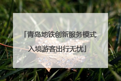 青岛地铁创新服务模式 入境游客出行无忧