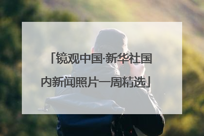 镜观中国·新华社国内新闻照片一周精选