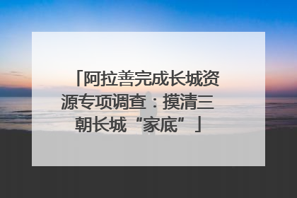 阿拉善完成长城资源专项调查：摸清三朝长城“家底”