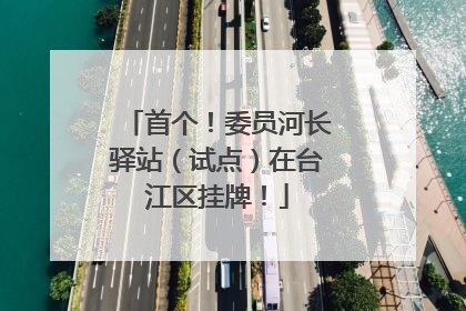 首个！委员河长驿站（试点）在台江区挂牌！