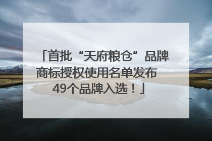 首批“天府粮仓”品牌商标授权使用名单发布 49个品牌入选！