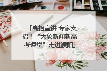 高招宣讲 专家支招！“大象新闻新高考课堂”走进濮阳