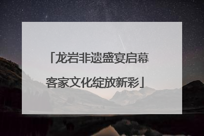 龙岩非遗盛宴启幕 客家文化绽放新彩