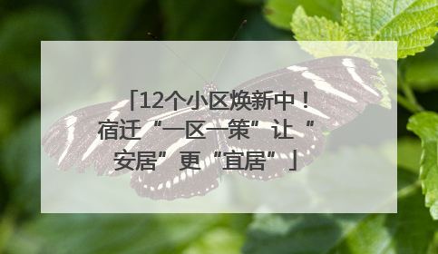 12个小区焕新中！宿迁“一区一策”让“安居”更“宜居”