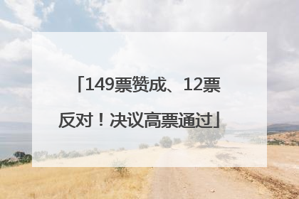 149票赞成、12票反对！决议高票通过
