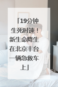 19分钟生死时速！新生命降生在北京丰台一辆急救车上
