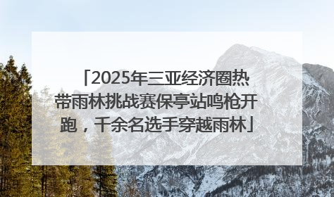 2025年三亚经济圈热带雨林挑战赛保亭站鸣枪开跑，千余名选手穿越雨林