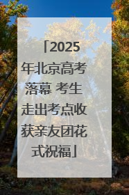 2025年北京高考落幕 考生走出考点收获亲友团花式祝福