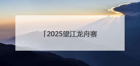 2025望江龙舟赛激情开桨 14支队伍劈波斩浪迎端午