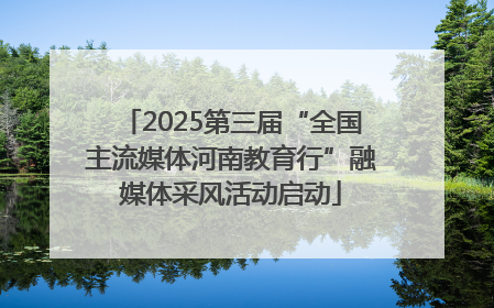 2025第三届“全国主流媒体河南教育行”融媒体采风活动启动