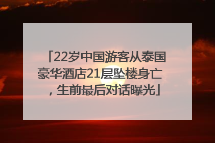 22岁中国游客从泰国豪华酒店21层坠楼身亡，生前最后对话曝光
