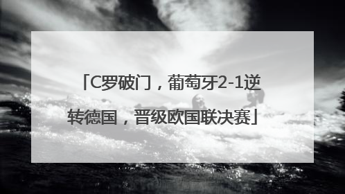 C罗破门，葡萄牙2-1逆转德国，晋级欧国联决赛