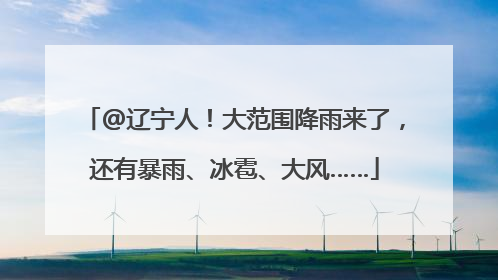 @辽宁人！大范围降雨来了，还有暴雨、冰雹、大风……