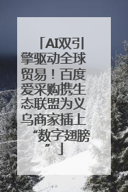 AI双引擎驱动全球贸易！百度爱采购携生态联盟为义乌商家插上“数字翅膀”