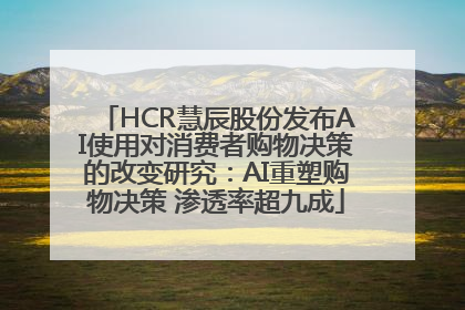 HCR慧辰股份发布AI使用对消费者购物决策的改变研究：AI重塑购物决策 渗透率超九成