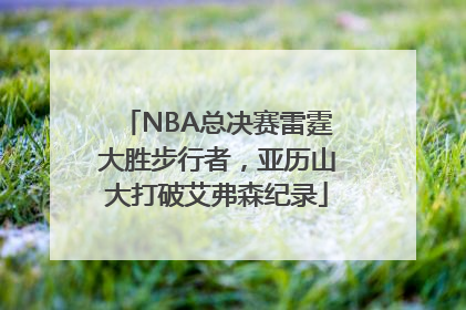 NBA总决赛雷霆大胜步行者，亚历山大打破艾弗森纪录