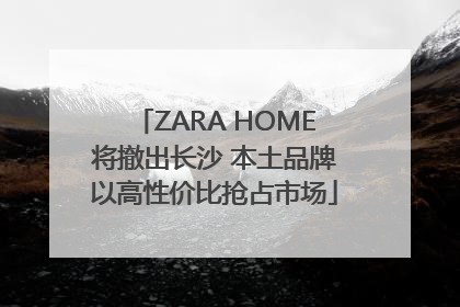 ZARA HOME将撤出长沙 本土品牌以高性价比抢占市场